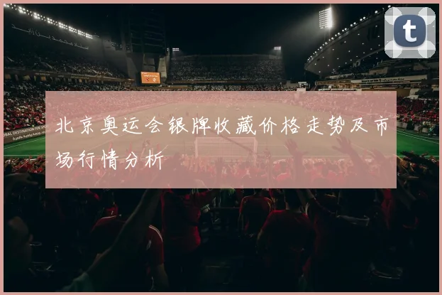 北京奥运会银牌收藏价格走势及市场行情分析