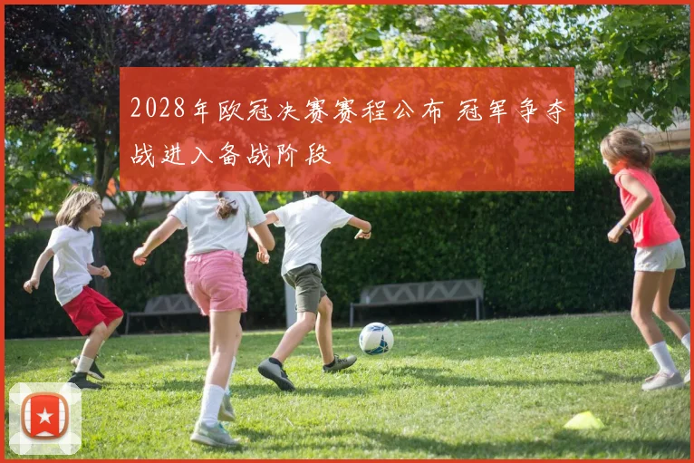 2028年欧冠决赛赛程公布 冠军争夺战进入备战阶段