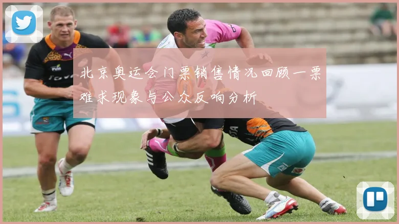 北京奥运会门票销售情况回顾一票难求现象与公众反响分析