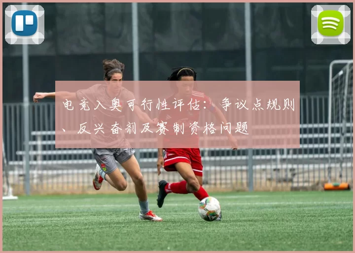 电竞入奥可行性评估：争议点规则、反兴奋剂及赛制资格问题