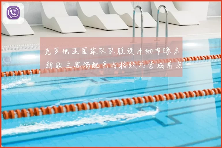 克罗地亚国家队队服设计细节曝光 新款主客场配色与格纹元素成看点