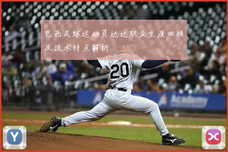 巴西足球运动员达达职业生涯回顾及技术特点解析