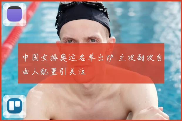 中国女排奥运名单出炉 主攻副攻自由人配置引关注