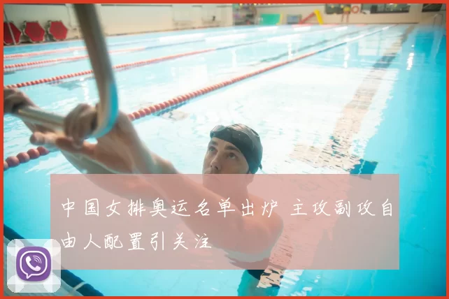 中国女排奥运名单出炉 主攻副攻自由人配置引关注